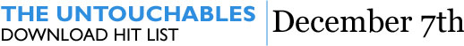 The Untouchables Download Hit List | Week of December 7th